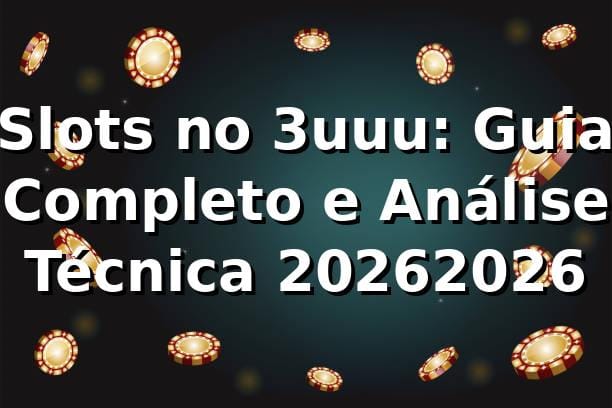 Slots no 3uuu: Guia Completo e Análise Técnica 2026/2026 🎰